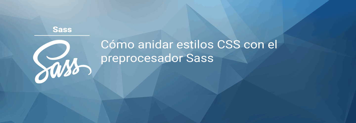 Cómo anidar estilos CSS con el preprocesador Sass